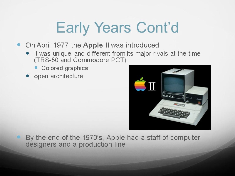 Early Years Cont’d On April 1977 the Apple II was introduced It was unique
